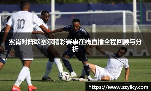 索肖对阵欧塞尔精彩赛事在线直播全程回顾与分析