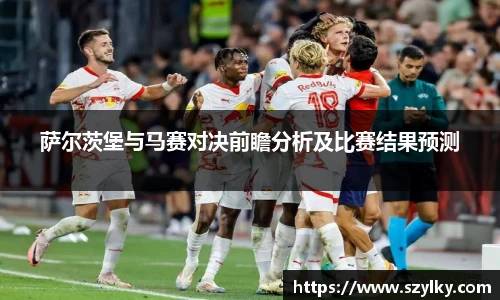 萨尔茨堡与马赛对决前瞻分析及比赛结果预测